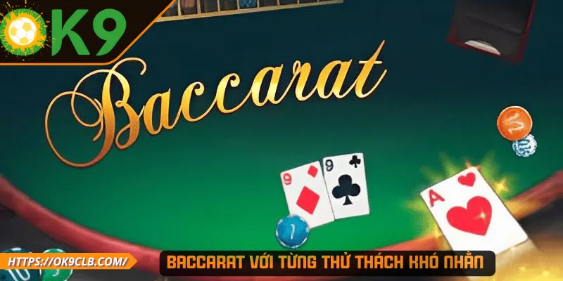 Baccarat với từng thử thách khó nhằn 