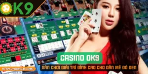 Casino OK9 – Sân Chơi Giải Trí Đỉnh Cao Cho Dân Mê Đỏ Đen