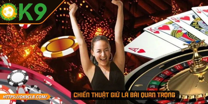 Chiến thuật giữ lá bài quan trọng 