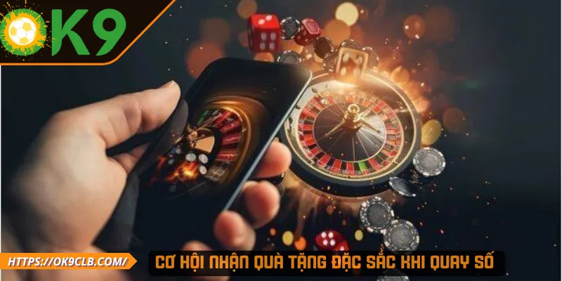 Cơ hội nhận quà tặng đặc sắc khi quay số 