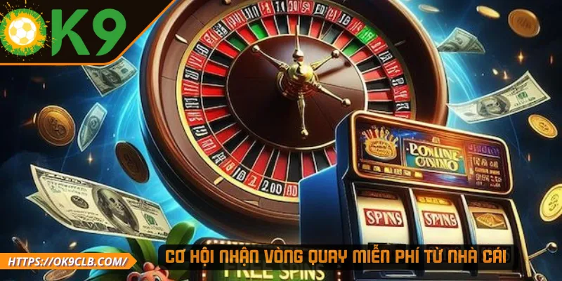 Cơ hội nhận vòng quay miễn phí từ nhà cái 