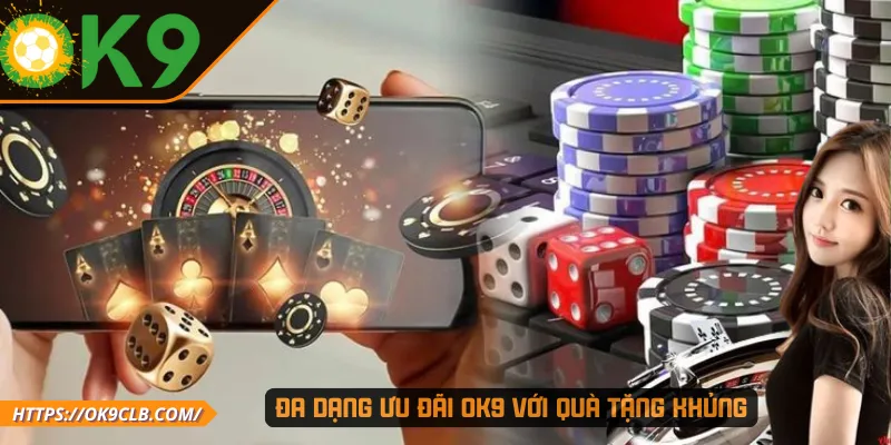 Đa dạng ưu đãi OK9 với quà tặng khủng