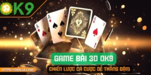 Game Bài 3D OK9 Và Chiến Lược Cá Cược Dễ Thắng Đậm