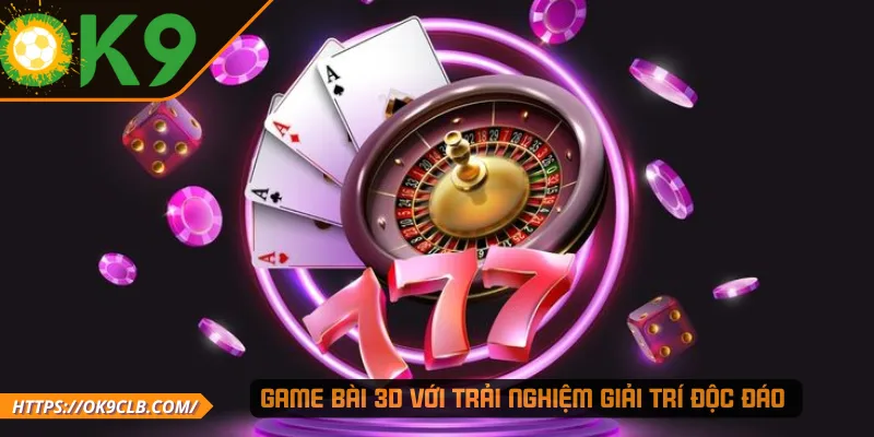 Game bài 3D với trải nghiệm giải trí độc đáo 