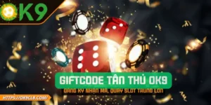 Giftcode Tân Thủ OK9 – Đăng Ký Nhận Mã, Quay Slot Trúng Lớn