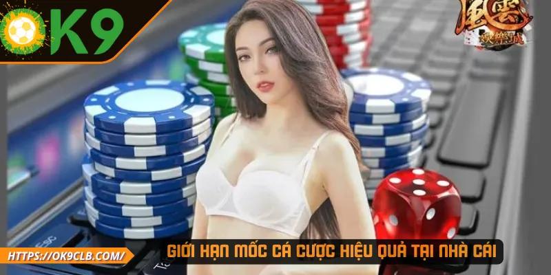 Giới hạn mốc cá cược hiệu quả tại nhà cái