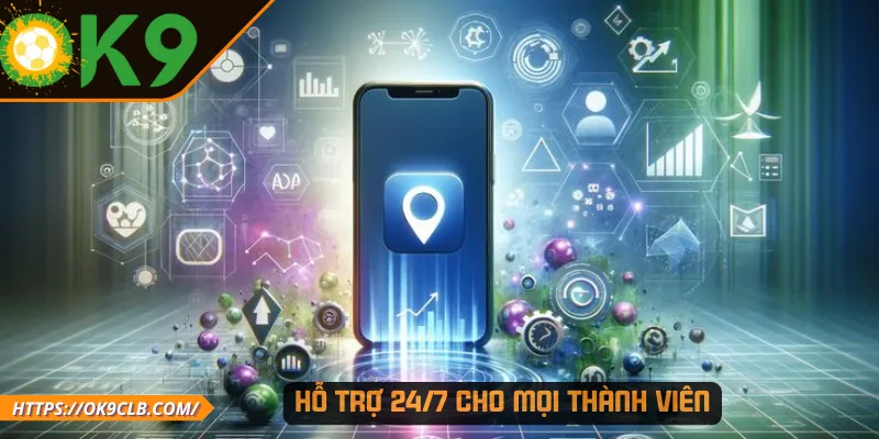 Hỗ trợ 24/7 cho mọi thành viên