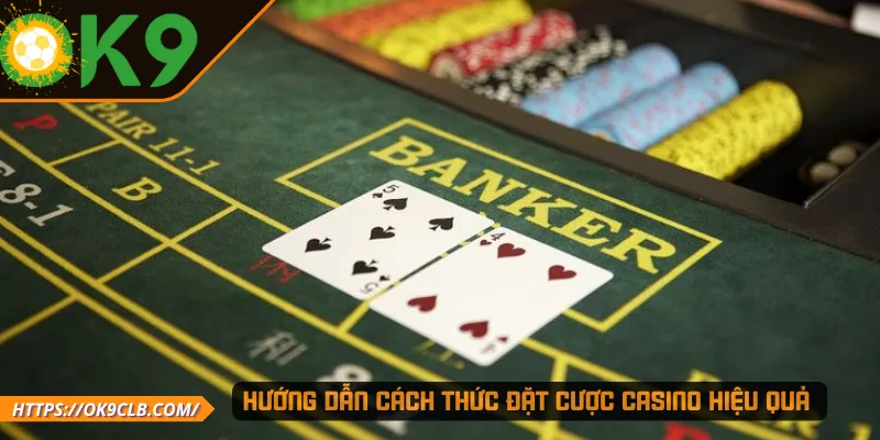 Hướng dẫn cách thức đặt cược Casino hiệu quả 