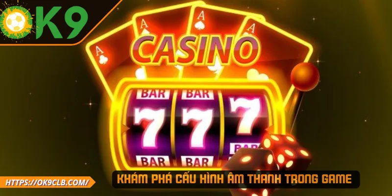 Khám phá cấu hình âm thanh trong game 