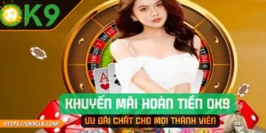 Khuyến Mãi Hoàn Tiền OK9 – Ưu Đãi Chất Cho Mọi Thành Viên