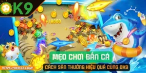 Mẹo Chơi Bắn Cá: Cách Săn Thưởng Hiệu Quả Cùng OK9
