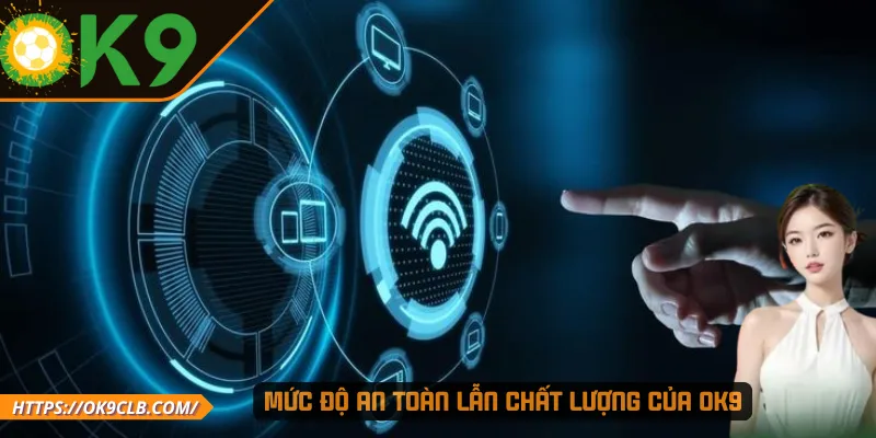 Mức độ an toàn lẫn chất lượng của OK9