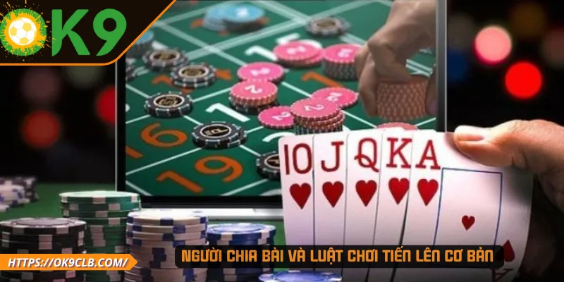 Người chia bài và luật chơi Tiến lên cơ bản 