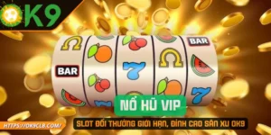 Nổ Hũ VIP – Slot Đổi Thưởng Giới Hạn, Đỉnh Cao Săn Xu OK9