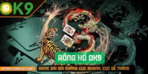 Rồng Hổ OK9 – Game Bài Đối Kháng Cực Nhanh, Cực Dễ Thắng