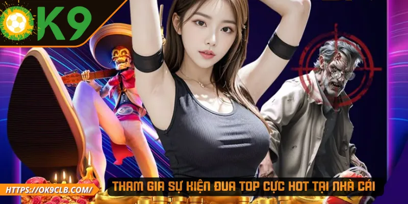 Tham gia sự kiện đua top cực hot tại nhà cái 