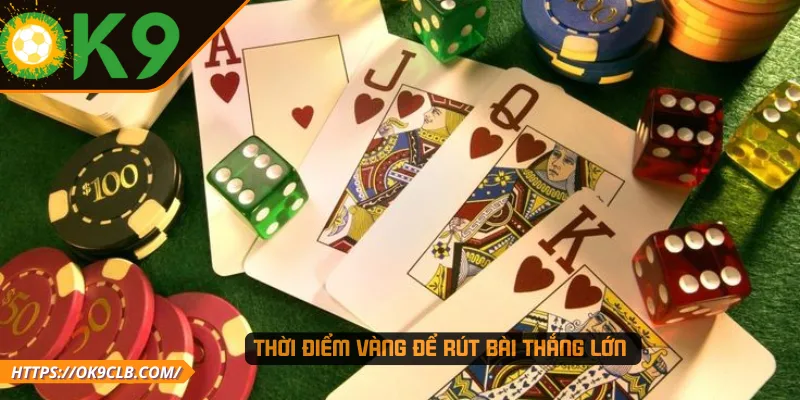 Thời điểm vàng để rút bài thắng lớn 