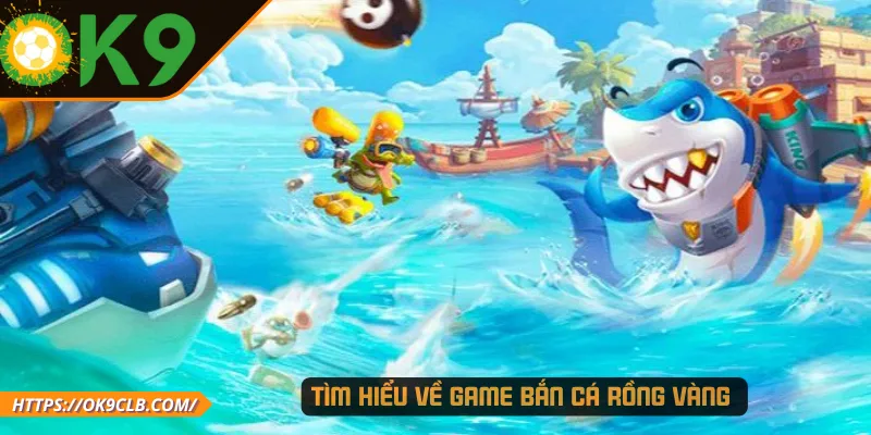 Tìm hiểu về game bắn cá rồng vàng 