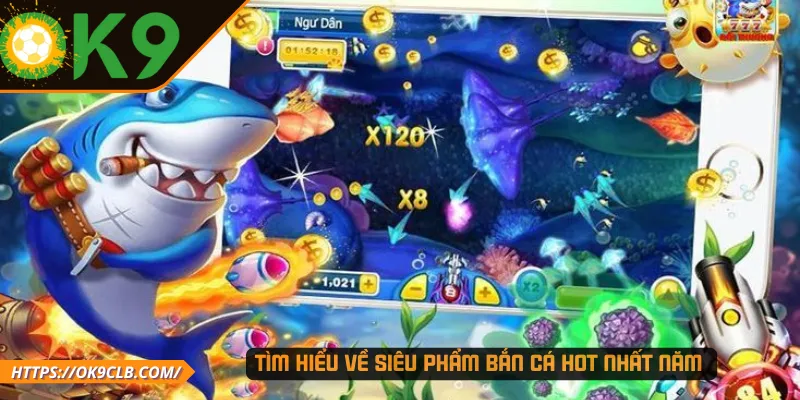 Tìm hiểu về siêu phẩm bắn cá hot nhất năm 
