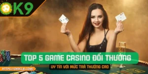 Top 5 Game Casino Đổi Thưởng Uy Tín Với Mức Trả Thưởng Cao