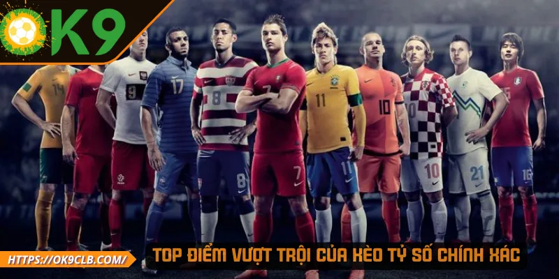 Top điểm vượt trội của kèo tỷ số chính xác