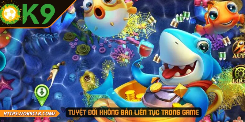 Tuyệt đối không bắn liên tục trong game 