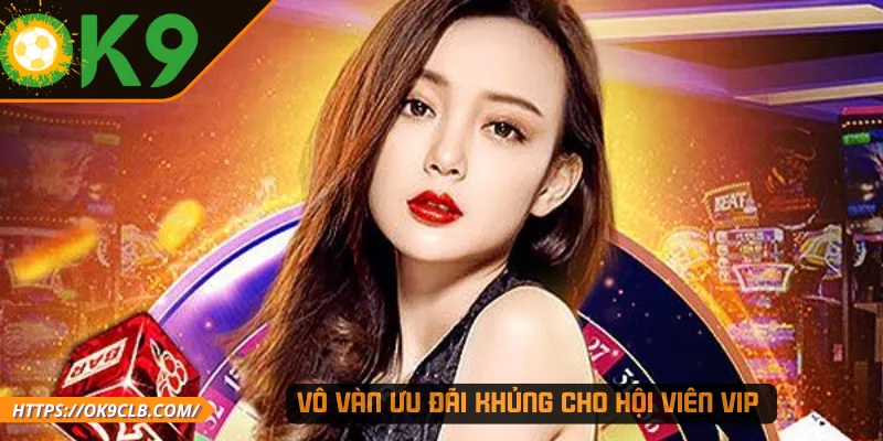 Vô vàn ưu đãi khủng cho hội viên VIP 