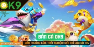 Bắn Cá OK9 – Săn Thưởng Lớn, Trải Nghiệm Giải Trí Cực Đã Tay